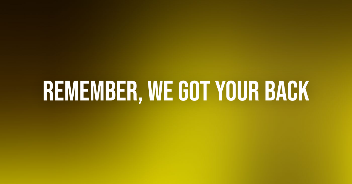 Remember, We Got Your Back | Hideout